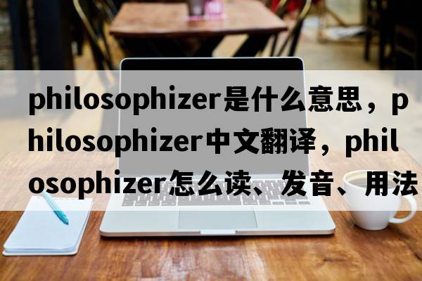 philosophizer是什么意思，philosophizer中文翻譯，philosophizer怎么讀、發(fā)音、用法及例句