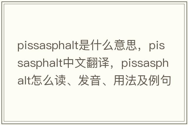 pissasphalt是什么意思，pissasphalt中文翻譯，pissasphalt怎么讀、發(fā)音、用法及例句