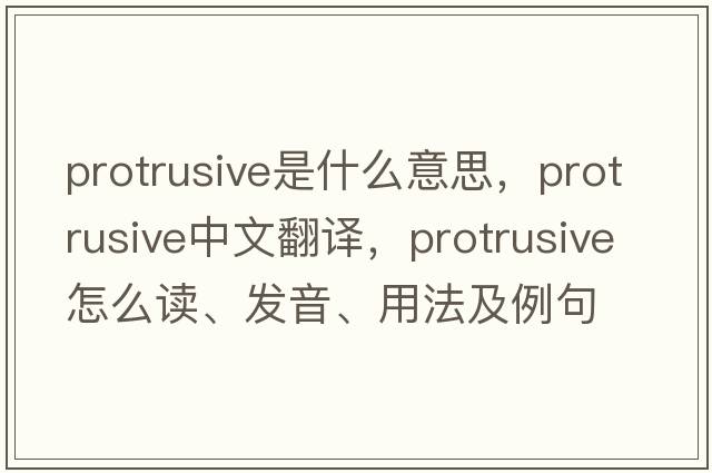 protrusive是什么意思，protrusive中文翻譯，protrusive怎么讀、發(fā)音、用法及例句