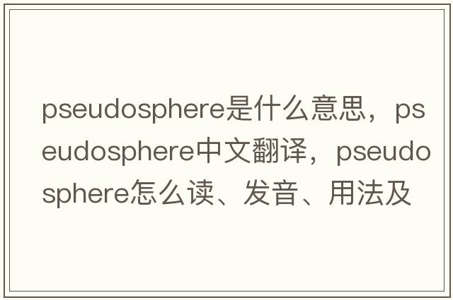 pseudosphere是什么意思，pseudosphere中文翻譯，pseudosphere怎么讀、發(fā)音、用法及例句