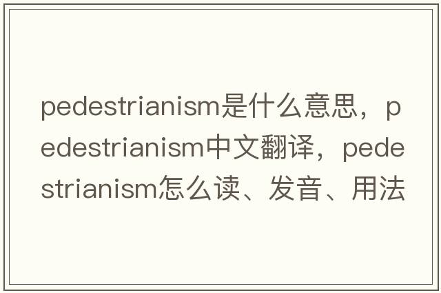 pedestrianism是什么意思，pedestrianism中文翻譯，pedestrianism怎么讀、發(fā)音、用法及例句