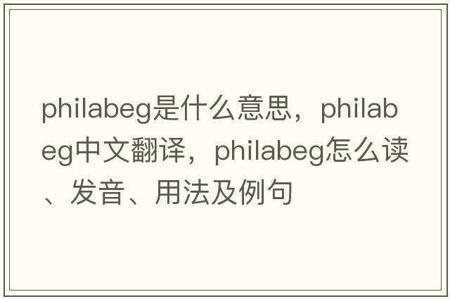 philabeg是什么意思，philabeg中文翻譯，philabeg怎么讀、發(fā)音、用法及例句