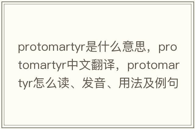 protomartyr是什么意思，protomartyr中文翻譯，protomartyr怎么讀、發(fā)音、用法及例句