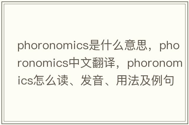 phoronomics是什么意思，phoronomics中文翻譯，phoronomics怎么讀、發(fā)音、用法及例句