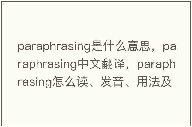 paraphrasing是什么意思，paraphrasing中文翻譯，paraphrasing怎么讀、發(fā)音、用法及例句