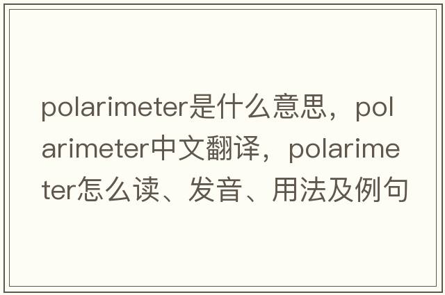 polarimeter是什么意思，polarimeter中文翻譯，polarimeter怎么讀、發(fā)音、用法及例句