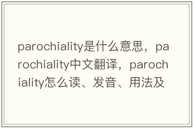 parochiality是什么意思，parochiality中文翻譯，parochiality怎么讀、發(fā)音、用法及例句