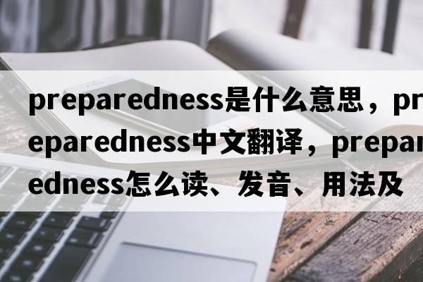 preparedness是什么意思，preparedness中文翻譯，preparedness怎么讀、發(fā)音、用法及例句