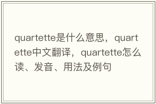 quartette是什么意思，quartette中文翻譯，quartette怎么讀、發(fā)音、用法及例句