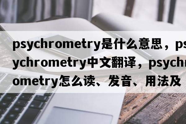 psychrometry是什么意思，psychrometry中文翻譯，psychrometry怎么讀、發(fā)音、用法及例句