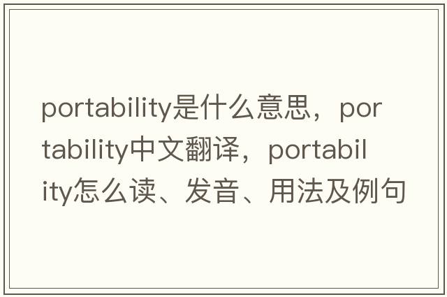 portability是什么意思，portability中文翻譯，portability怎么讀、發(fā)音、用法及例句
