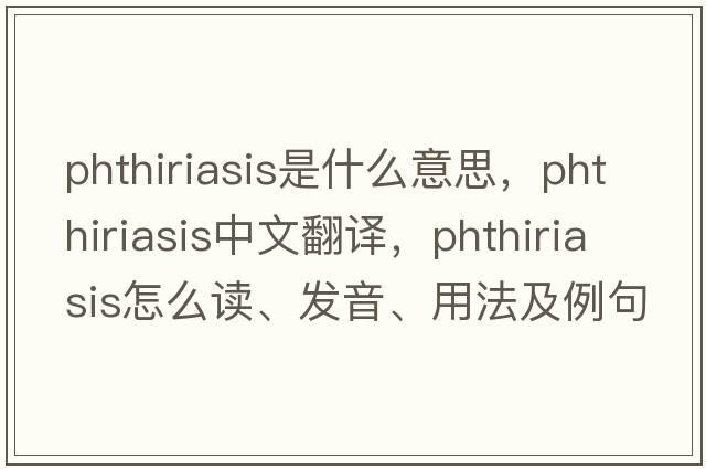 phthiriasis是什么意思，phthiriasis中文翻譯，phthiriasis怎么讀、發(fā)音、用法及例句