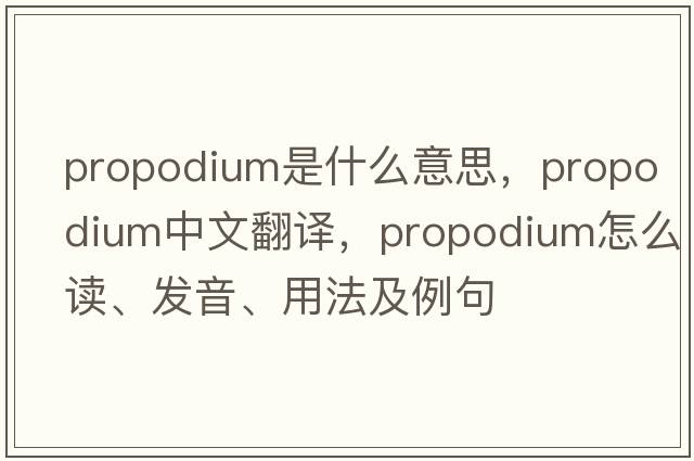 propodium是什么意思，propodium中文翻譯，propodium怎么讀、發(fā)音、用法及例句