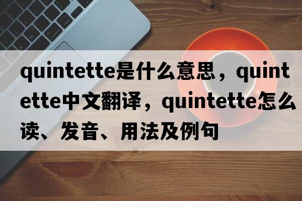 quintette是什么意思，quintette中文翻譯，quintette怎么讀、發(fā)音、用法及例句