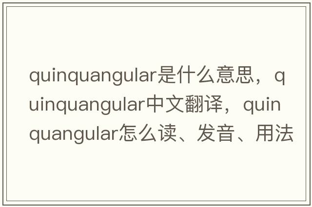 quinquangular是什么意思，quinquangular中文翻譯，quinquangular怎么讀、發(fā)音、用法及例句