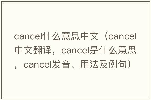 cancel什么意思中文（cancel中文翻譯，cancel是什么意思，cancel發(fā)音、用法及例句）