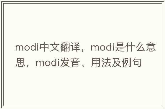 modi中文翻譯，modi是什么意思，modi發(fā)音、用法及例句