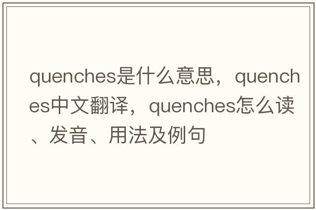 quenches是什么意思，quenches中文翻譯，quenches怎么讀、發(fā)音、用法及例句