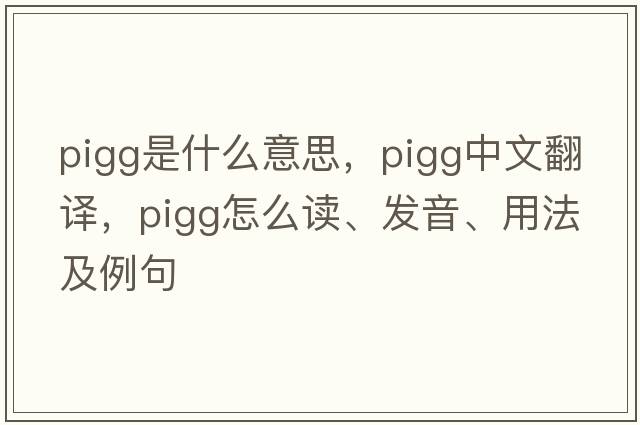 pigg是什么意思，pigg中文翻譯，pigg怎么讀、發(fā)音、用法及例句