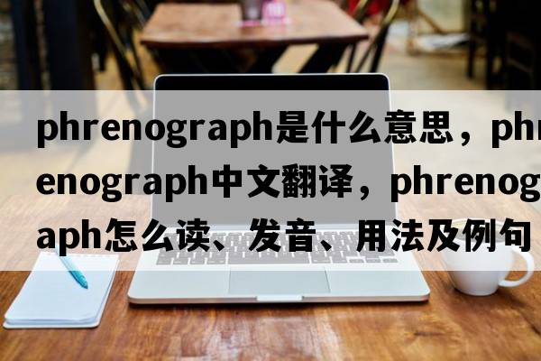 phrenograph是什么意思，phrenograph中文翻譯，phrenograph怎么讀、發(fā)音、用法及例句