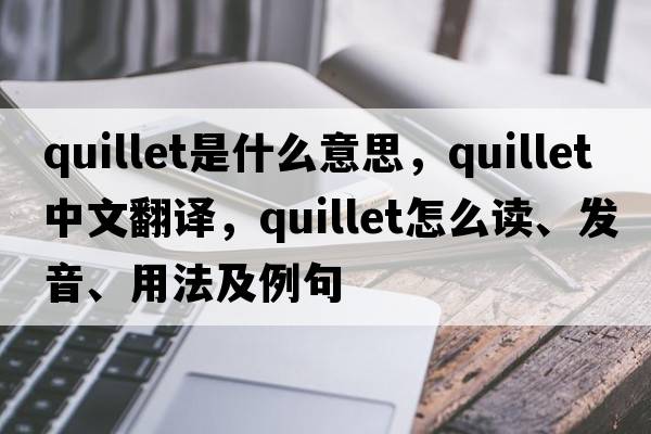 quillet是什么意思，quillet中文翻譯，quillet怎么讀、發(fā)音、用法及例句
