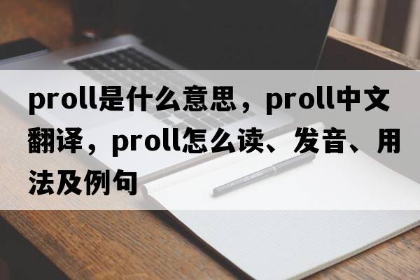 ProLL是什么意思，ProLL中文翻譯，ProLL怎么讀、發(fā)音、用法及例句