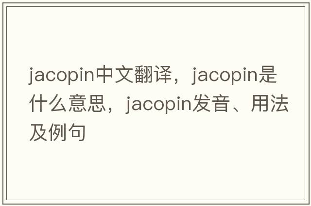 jacopin中文翻譯，jacopin是什么意思，jacopin發(fā)音、用法及例句