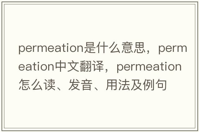 permeation是什么意思，permeation中文翻譯，permeation怎么讀、發(fā)音、用法及例句