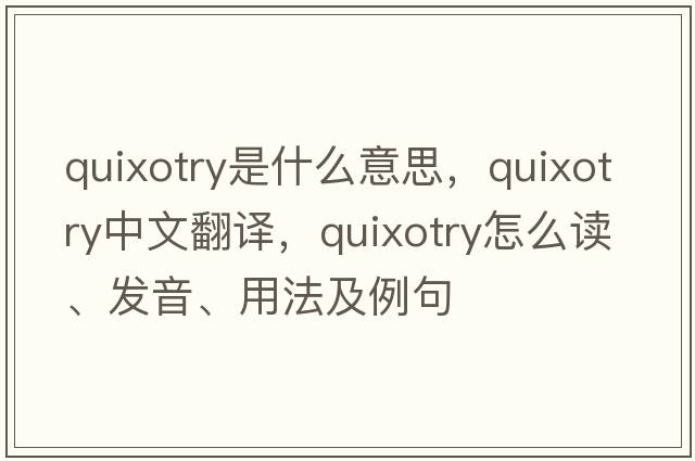 quixotry是什么意思，quixotry中文翻譯，quixotry怎么讀、發(fā)音、用法及例句