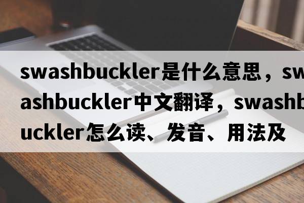 swashbuckler是什么意思，swashbuckler中文翻譯，swashbuckler怎么讀、發(fā)音、用法及例句