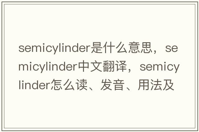 semicylinder是什么意思，semicylinder中文翻譯，semicylinder怎么讀、發(fā)音、用法及例句