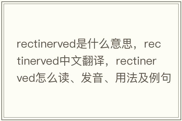 rectinerved是什么意思，rectinerved中文翻譯，rectinerved怎么讀、發(fā)音、用法及例句