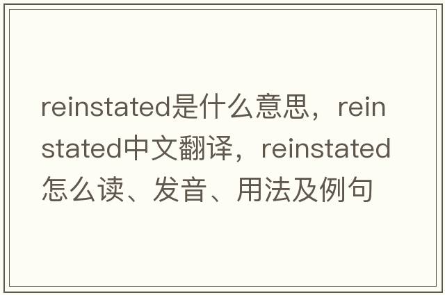 reinstated是什么意思，reinstated中文翻譯，reinstated怎么讀、發(fā)音、用法及例句