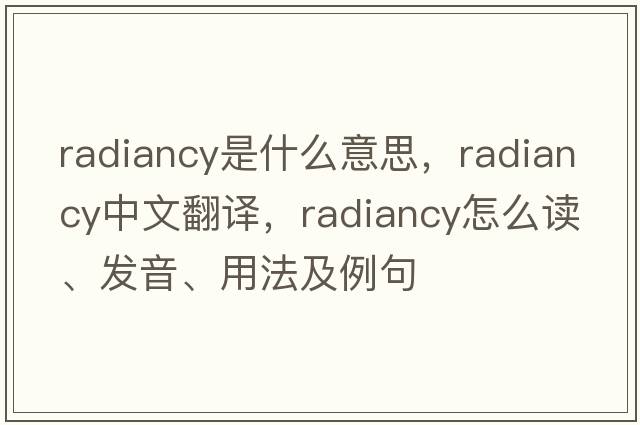 radiancy是什么意思，radiancy中文翻譯，radiancy怎么讀、發(fā)音、用法及例句