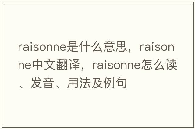 raisonne是什么意思，raisonne中文翻譯，raisonne怎么讀、發(fā)音、用法及例句