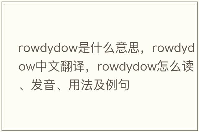 rowdydow是什么意思，rowdydow中文翻譯，rowdydow怎么讀、發(fā)音、用法及例句
