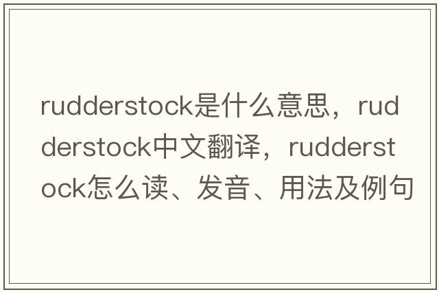 rudderstock是什么意思，rudderstock中文翻譯，rudderstock怎么讀、發(fā)音、用法及例句