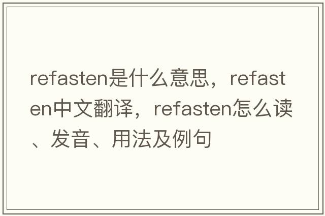 refasten是什么意思，refasten中文翻譯，refasten怎么讀、發(fā)音、用法及例句