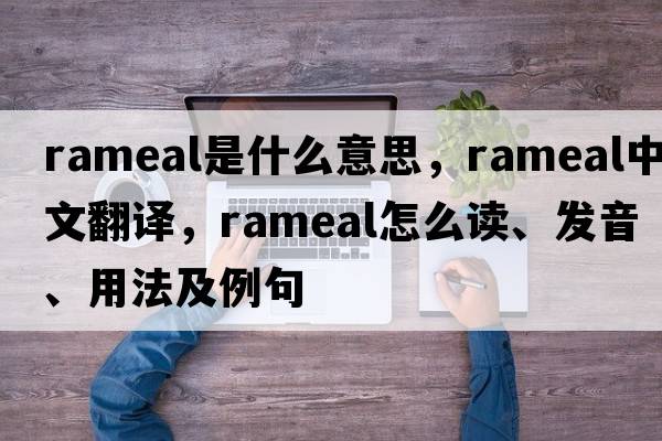 rameal是什么意思，rameal中文翻譯，rameal怎么讀、發(fā)音、用法及例句