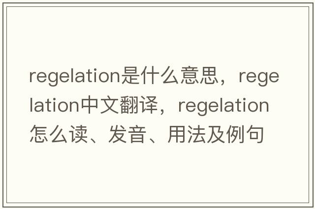 regelation是什么意思，regelation中文翻譯，regelation怎么讀、發(fā)音、用法及例句