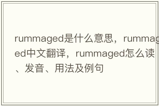 rummaged是什么意思，rummaged中文翻譯，rummaged怎么讀、發(fā)音、用法及例句