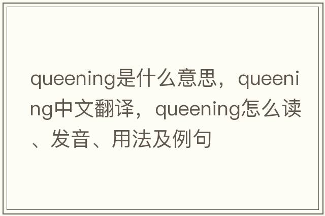 queening是什么意思，queening中文翻譯，queening怎么讀、發(fā)音、用法及例句