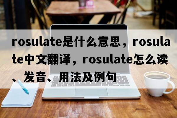 rosulate是什么意思，rosulate中文翻譯，rosulate怎么讀、發(fā)音、用法及例句