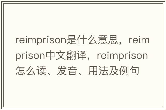 reimprison是什么意思，reimprison中文翻譯，reimprison怎么讀、發(fā)音、用法及例句