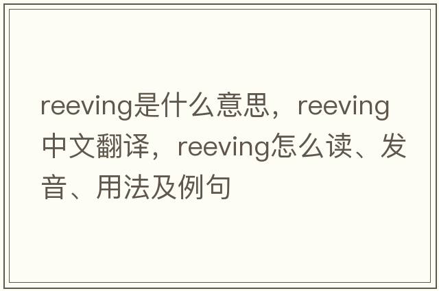 reeving是什么意思，reeving中文翻譯，reeving怎么讀、發(fā)音、用法及例句
