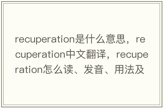 recuperation是什么意思，recuperation中文翻譯，recuperation怎么讀、發(fā)音、用法及例句