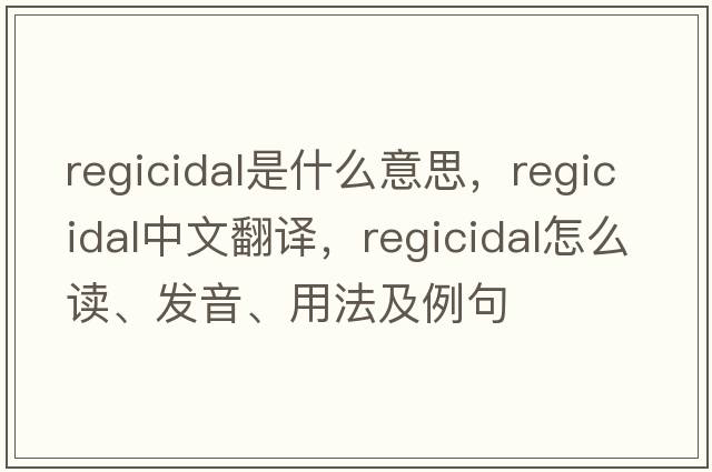 regicidal是什么意思，regicidal中文翻譯，regicidal怎么讀、發(fā)音、用法及例句
