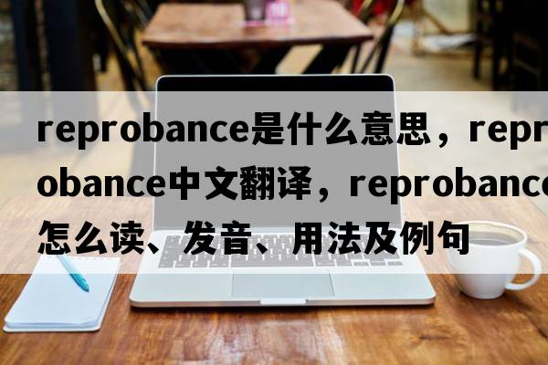 reprobance是什么意思，reprobance中文翻譯，reprobance怎么讀、發(fā)音、用法及例句