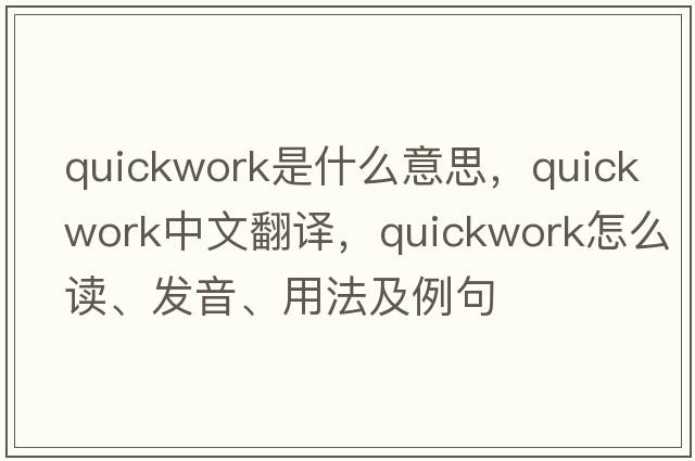 quickwork是什么意思，quickwork中文翻譯，quickwork怎么讀、發(fā)音、用法及例句