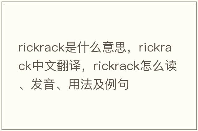 rickrack是什么意思，rickrack中文翻譯，rickrack怎么讀、發(fā)音、用法及例句